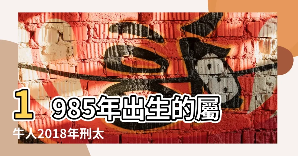 1985年出生的屬牛人2018年刑太歲運勢 |1985年屬牛人2018年運勢 |1985年屬牛的人2018年運程 |【1985屬牛人2018年運勢】