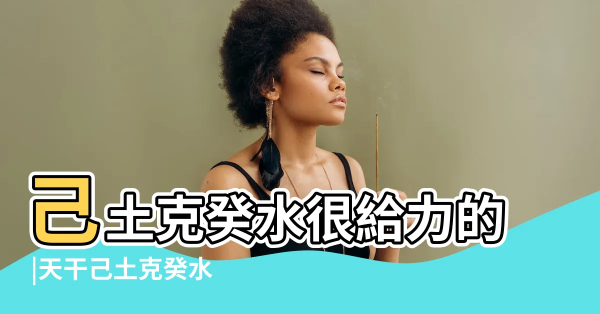 【己癸】己土克癸水很給力的 |天干己土克癸水怎麼樣 |