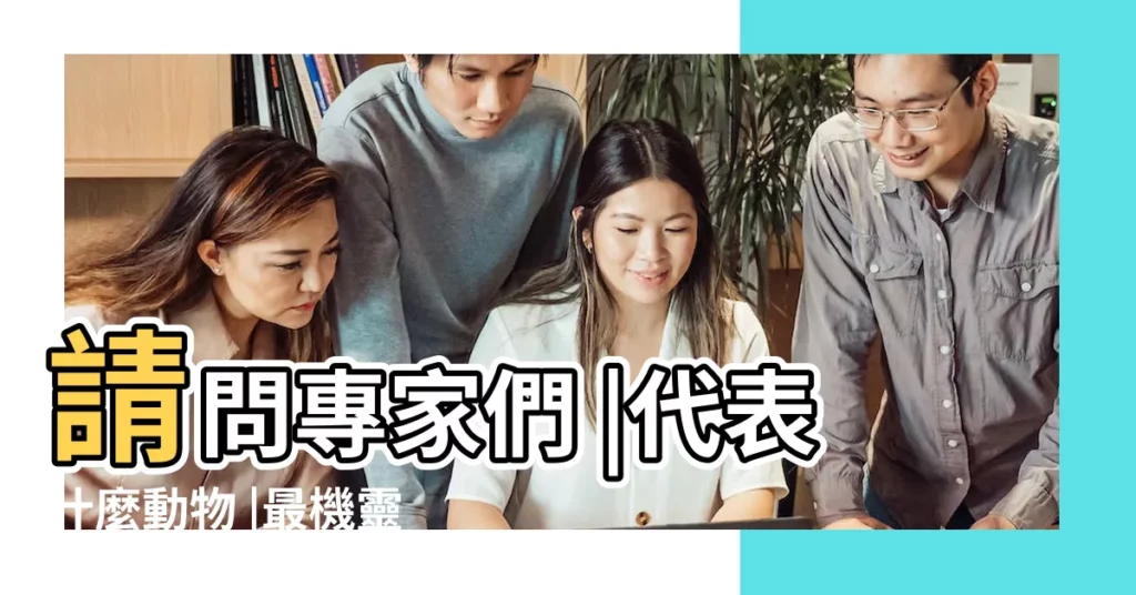 請問專家們 |代表什麼動物 |最機靈的生肖 |【最機靈的生肖的動物是什麼意思】