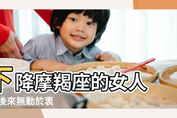 【下降點摩羯】下降摩羯座的女人 |到後來無動於衷 |下降星座摩羯座女生 |