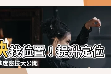 【正確位置】快找位置！提升定位精準度密技大公開