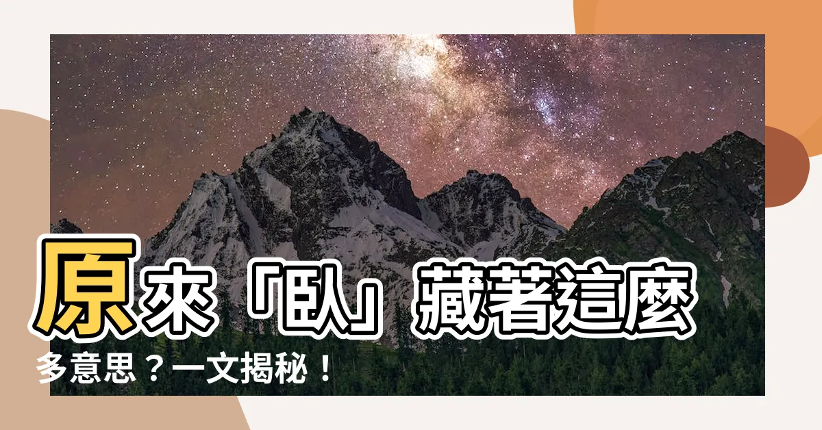【卧 意思】原來「卧」藏著這麼多意思？一文揭秘！