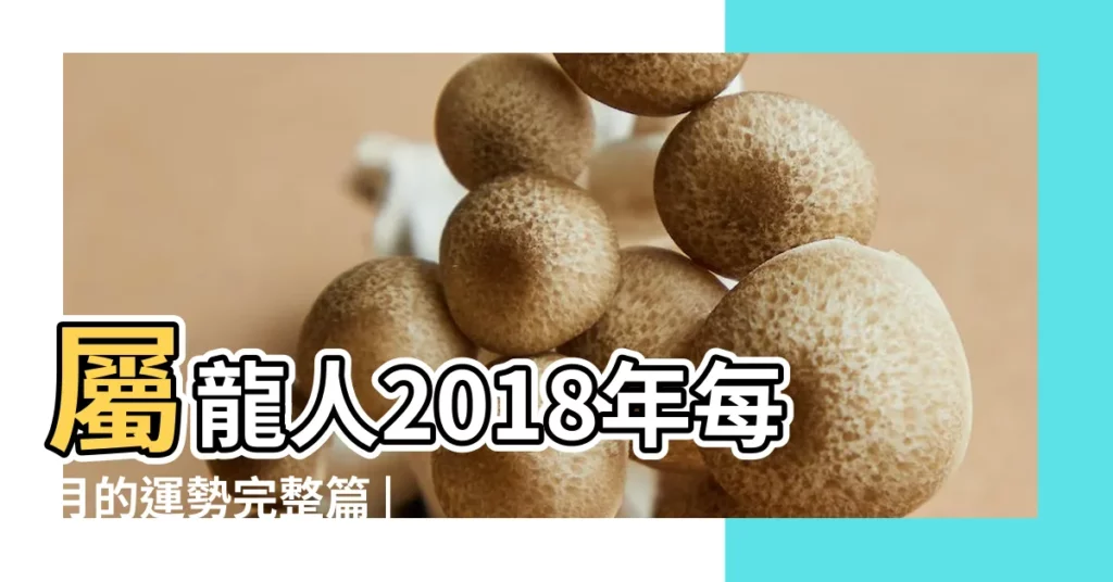 屬龍人2018年每月的運勢完整篇 |2018年生肖 |運緣閣屬龍人2018年生肖運勢詳解 |【屬龍2018年運勢方向】