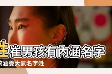 【姓崔男孩大氣有涵養的名字】姓崔男孩有內涵名字男孩涵養大氣名字姓崔 |崔姓大氣的寶寶名字 |崔姓男孩名字大全 |