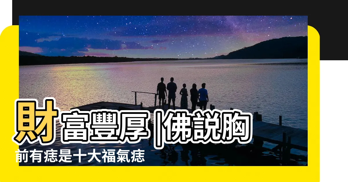 【胸有痣】財富豐厚 |佛説胸前有痣是十大福氣痣之一 |胸部這個地方有痣天生富貴 |