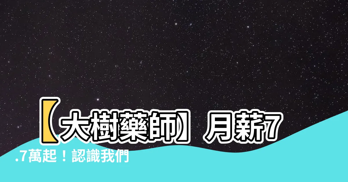 【大樹藥師】【大樹藥師】月薪7.7萬起！認識我們，開啟事業新征程！