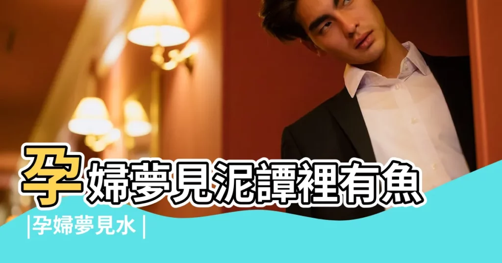 孕婦夢見泥譚裡有魚 |孕婦夢見水 |孕婦夢見下大雨 |【孕婦夢見泥潭水】