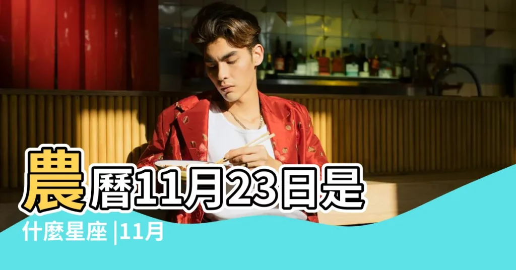 農曆11月23日是什麼星座 |11月23日是什麼星座 |天蠍座或射手座 |【農曆十一月二十三出生是什麼星座】