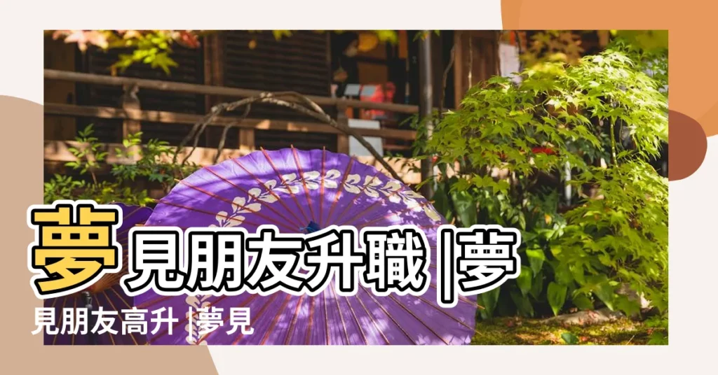 夢見朋友升職 |夢見朋友高升 |夢見朋友升職 |【夢見自己的朋友高升】