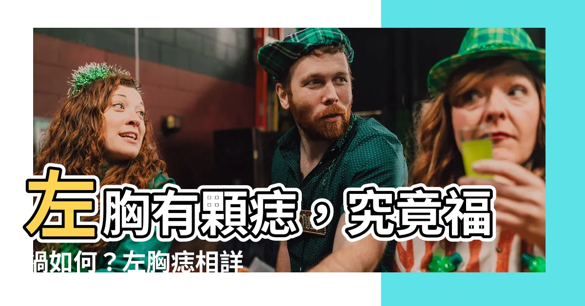 【左胸有痣】左胸有顆痣，究竟福禍如何？左胸痣相詳解