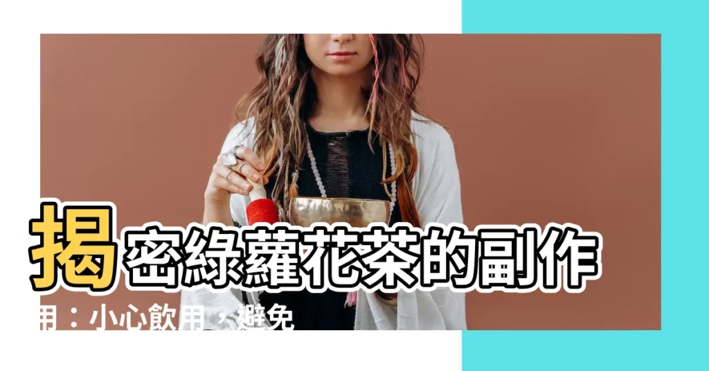 【綠蘿花副作用】揭密綠蘿花茶的副作用：小心飲用，避免健康威脅！