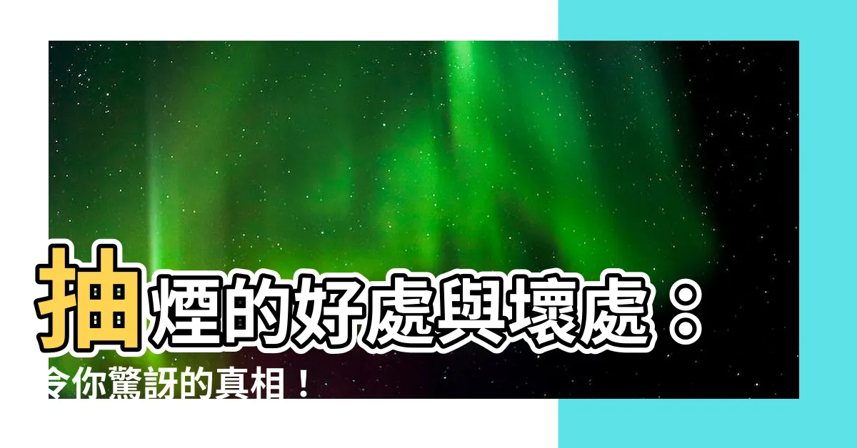 【抽煙的好處】抽煙的好處與壞處：令你驚訝的真相！