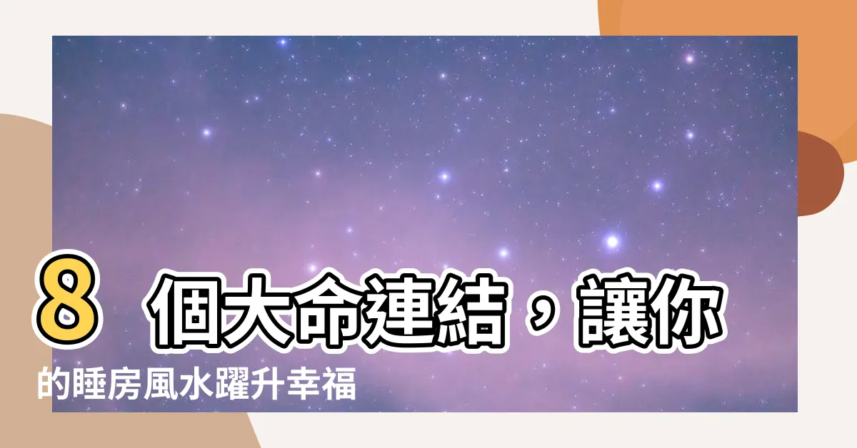 【睡房風水】8個大命連結，讓你的睡房風水躍升幸福好運！