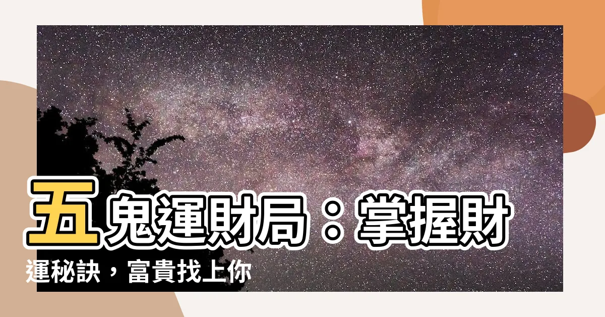 【五鬼運財局】五鬼運財局：掌握財運秘訣，富貴找上你！
