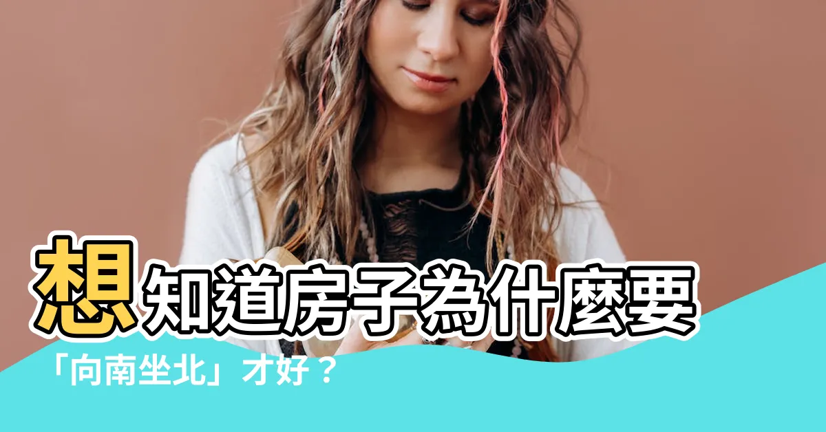 【向南坐北】想知道房子為什麼要「向南坐北」才好？教你怎樣看房屋朝向！