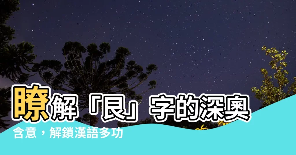 【艮 字】瞭解「艮」字的深奧含意，解鎖漢語多功能字庫的奧秘