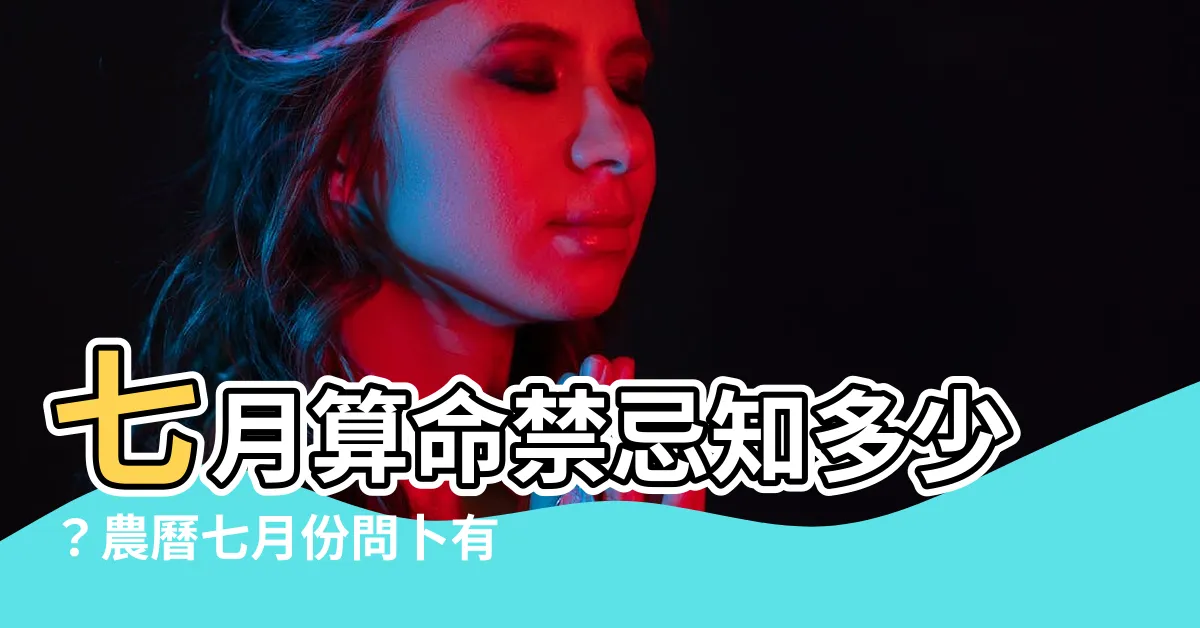 【七月可以算命嗎】七月算命禁忌知多少？農曆七月份問卜有玄機！