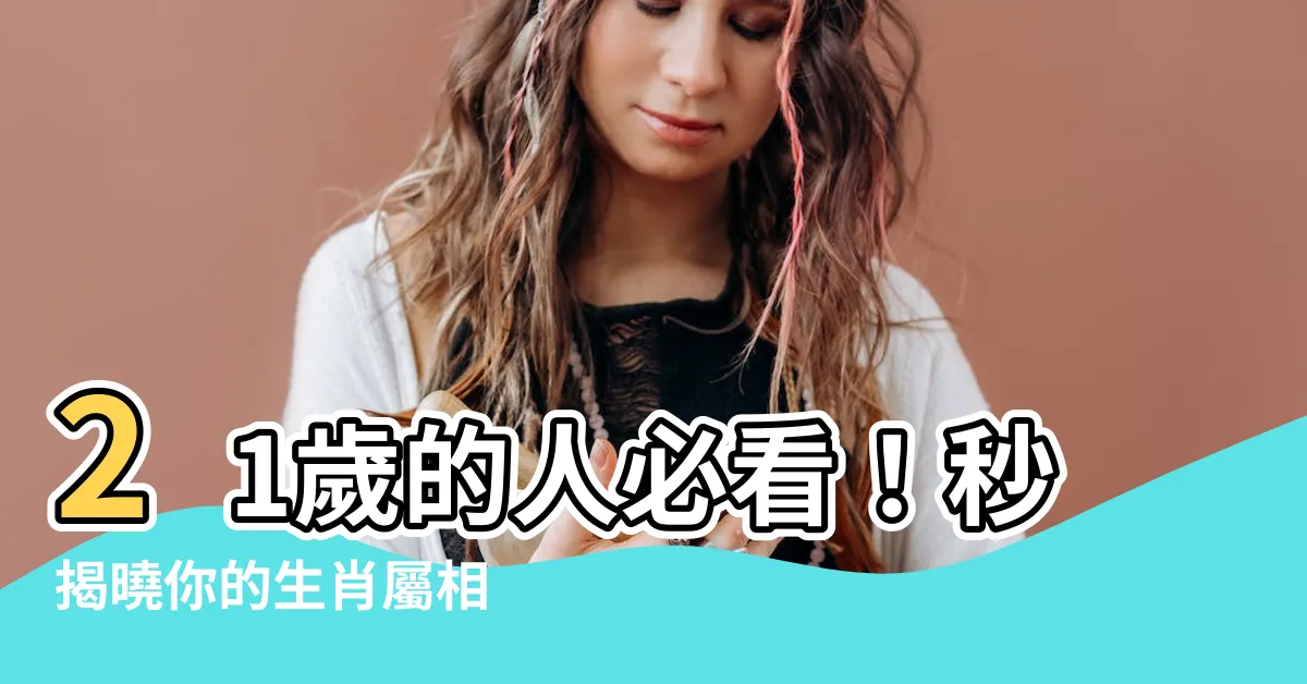 【21歲屬什麼】21歲的人必看！秒揭曉你的生肖屬相