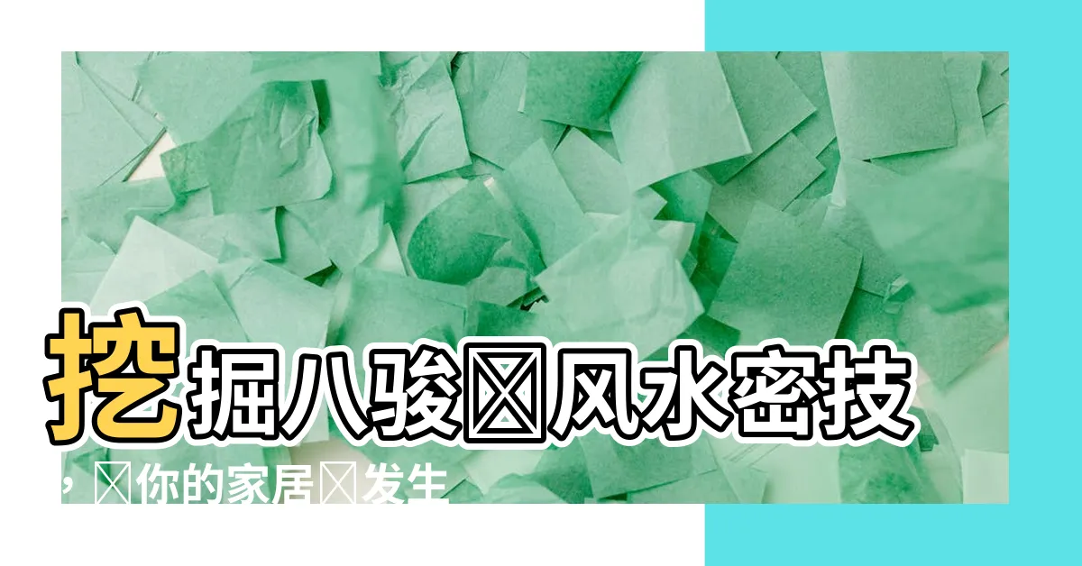 【八駿圖風水】挖掘八駿圖風水密技，讓你的家居煥發生機！