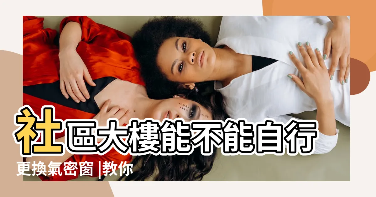 【窗户改裝】社區大樓能不能自行更換氣密窗 |教你檢視2個面向及3大換窗建議 |鋁窗價格資訊 |