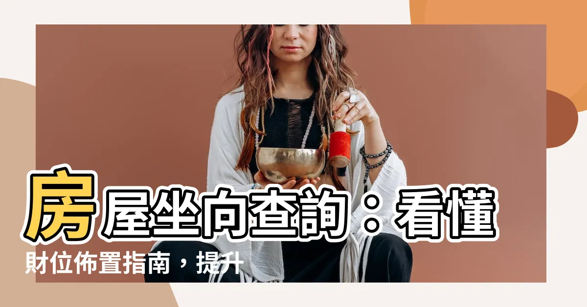 【房屋坐向查詢】房屋坐向查詢：看懂財位佈置指南，提升運勢好運旺旺來！