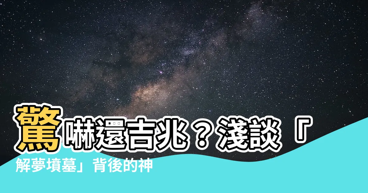 【解夢墳墓】驚嚇還吉兆？淺談「解夢墳墓」背後的神秘玄機
