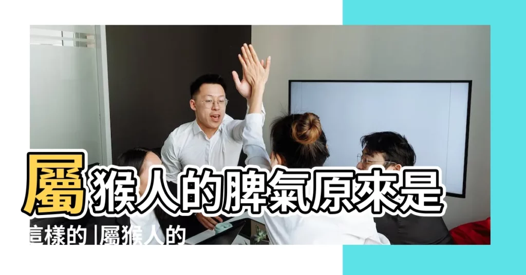 屬猴人的脾氣原來是這樣的 |屬猴人的性格和脾氣 |生肖猴不為人知的一面你知道嗎 |【生肖屬猴子的性格脾氣】