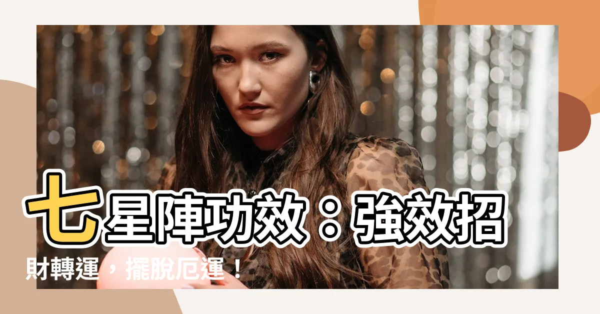 【七星陣功效】七星陣功效:強效招財轉運,擺脱厄運!