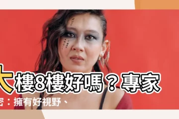 【大樓8樓好嗎】大樓8樓好嗎？專家揭密：擁有好視野、吉利又超划算的樓層