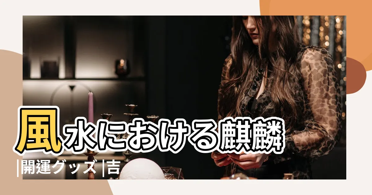 【麒麟 風水 位置】風水における麒麟 |開運グッズ |吉事を引き寄せる |
