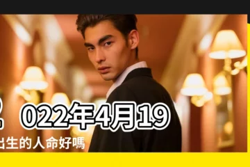 【4月19日出生的人農曆】2022年4月19日出生的人命好嗎 |是什麼命 |2022年4月19日出生時間看命運 |