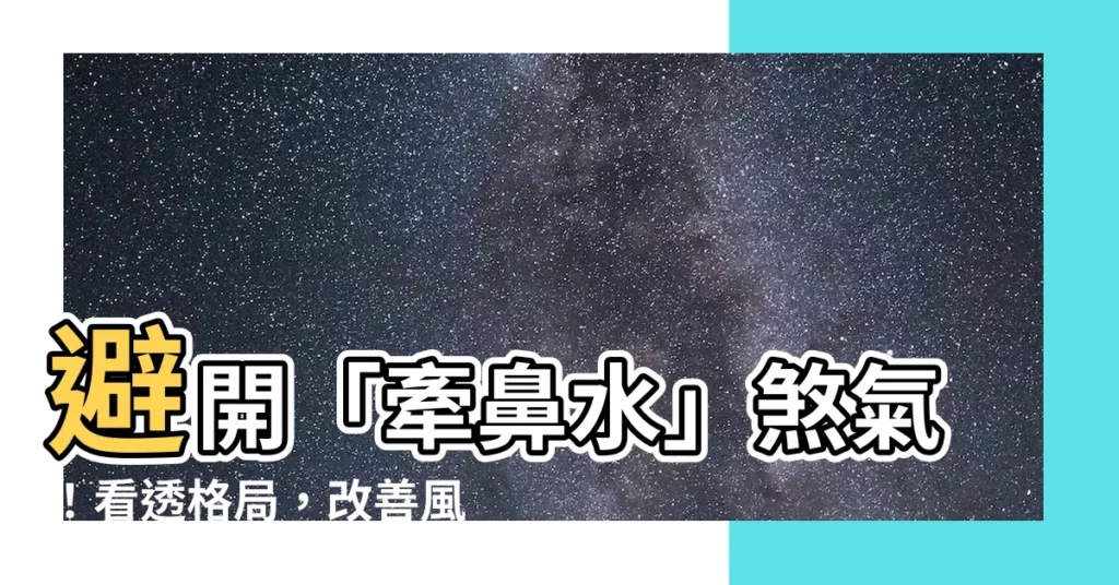 【牽鼻水】避開「牽鼻水」煞氣！看透格局，改善風水、招財進人脈