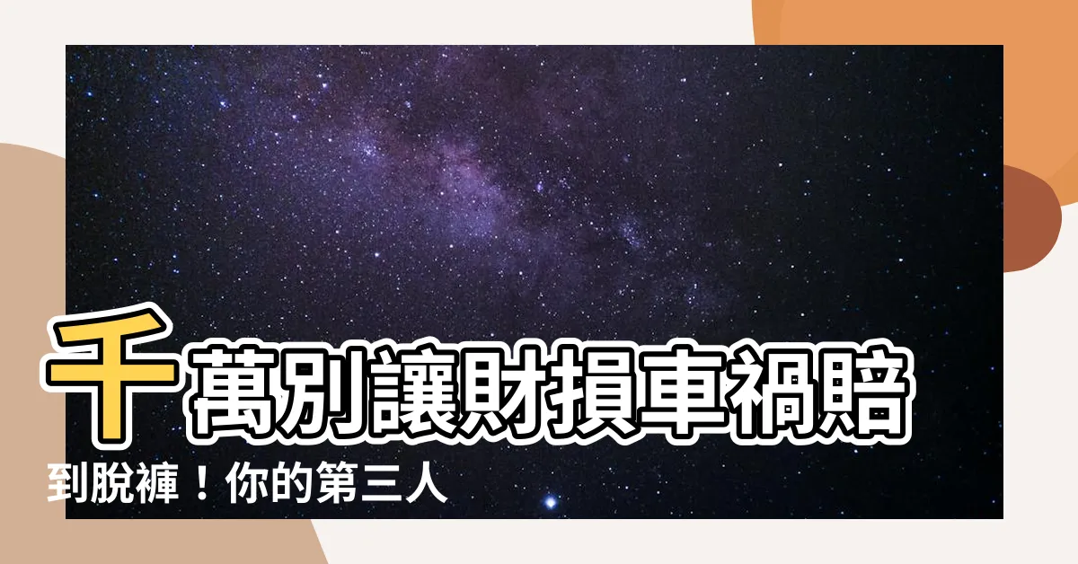 【財損】千萬別讓財損車禍賠到脱褲！你的第三人責任險足夠嗎？