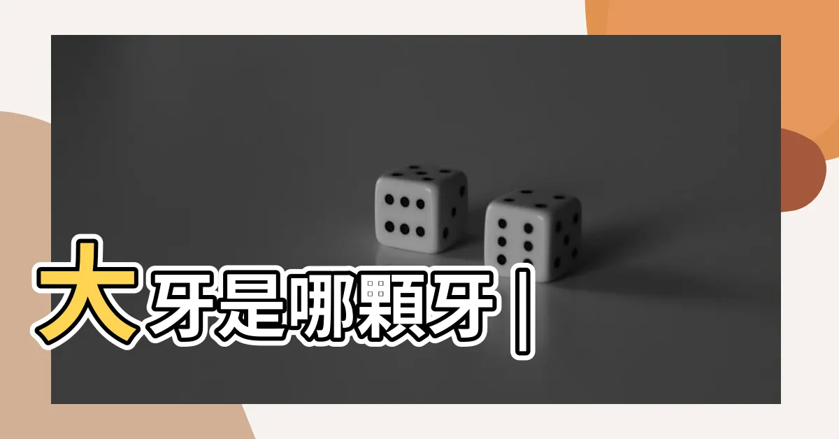 【大牙是什麼】大牙是哪顆牙 |
