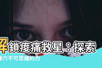 【上廉穴】解鎖痠痛救星：探索上廉穴不可思議的力量