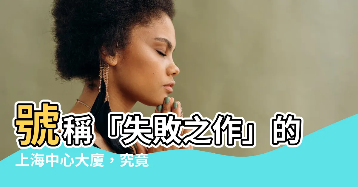 【上海中心大廈失敗】號稱「失敗之作」的上海中心大廈，究竟是否名副其實？