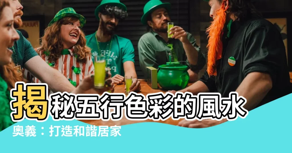 【五行顏色代表的意義】揭秘五行色彩的風水奧義：打造和諧居家環境