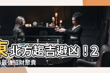 【東北 方位】東北方趨吉避兇！2024最強招財聚貴人秘訣，步驟公開！