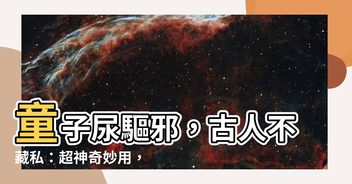 【童子尿驅邪】童子尿驅邪，古人不藏私：超神奇妙用，讓你大開眼界