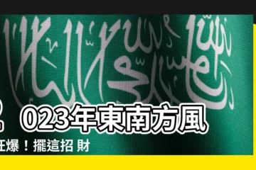 【2023東南方】2023年東南方風水旺爆！擺這招 財源滾滾擋不住