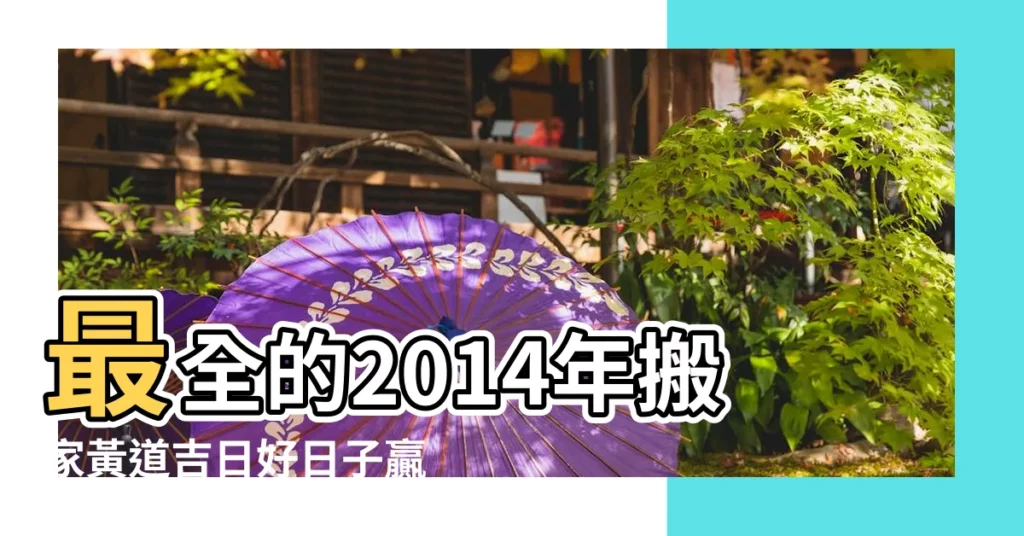 最全的2014年搬家黃道吉日好日子贏好兆頭 |移徙黃道吉日2014年移徙黃道吉日黃曆農曆 |2014年搬家黃道吉日查詢一覽表 |【14年搬家吉日】