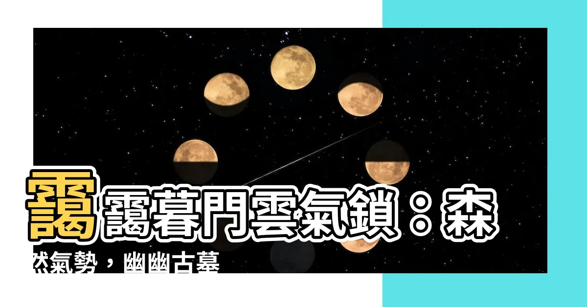 【靄靄暮門雲氣鎖】靄靄暮門雲氣鎖：森然氣勢，幽幽古墓