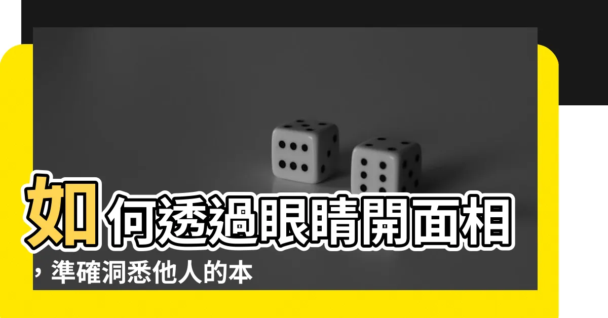 【眼睛開 面相】如何透過眼睛開面相，準確洞悉他人的本性