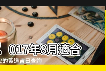 【2017年8月安牀吉日良辰】2017年8月適合出火的黃道吉日查詢 |黃道吉日 |2017年安牀黃道吉日一覽表 |