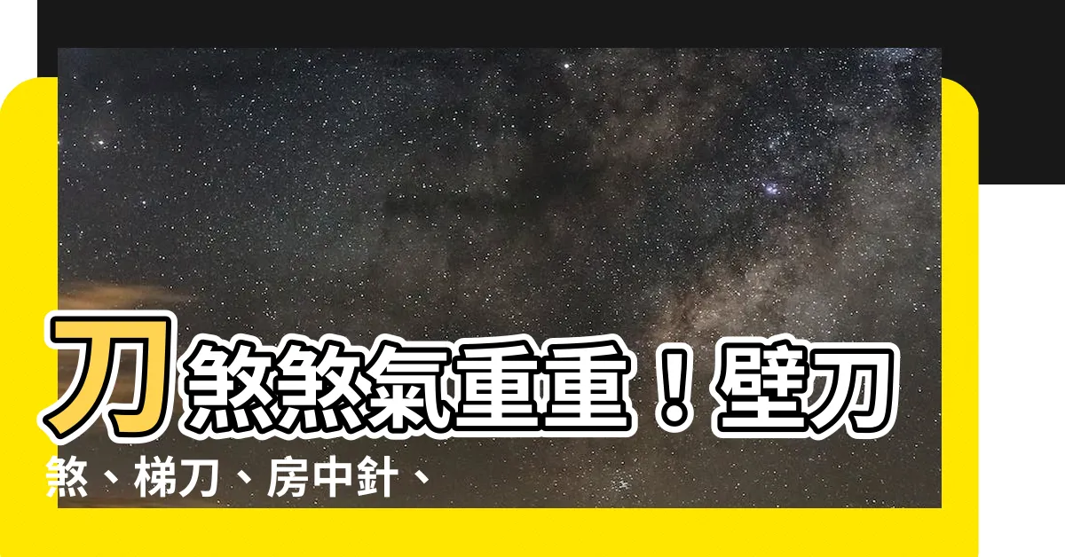 【刀煞】刀煞煞氣重重！壁刀煞、梯刀、房中針、燈刀一次看懂