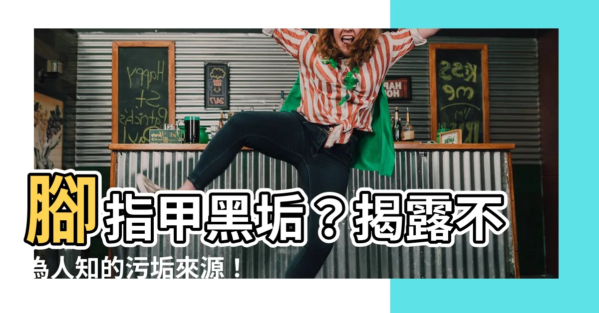 【腳指甲黑垢】腳指甲黑垢？揭露不為人知的污垢來源！