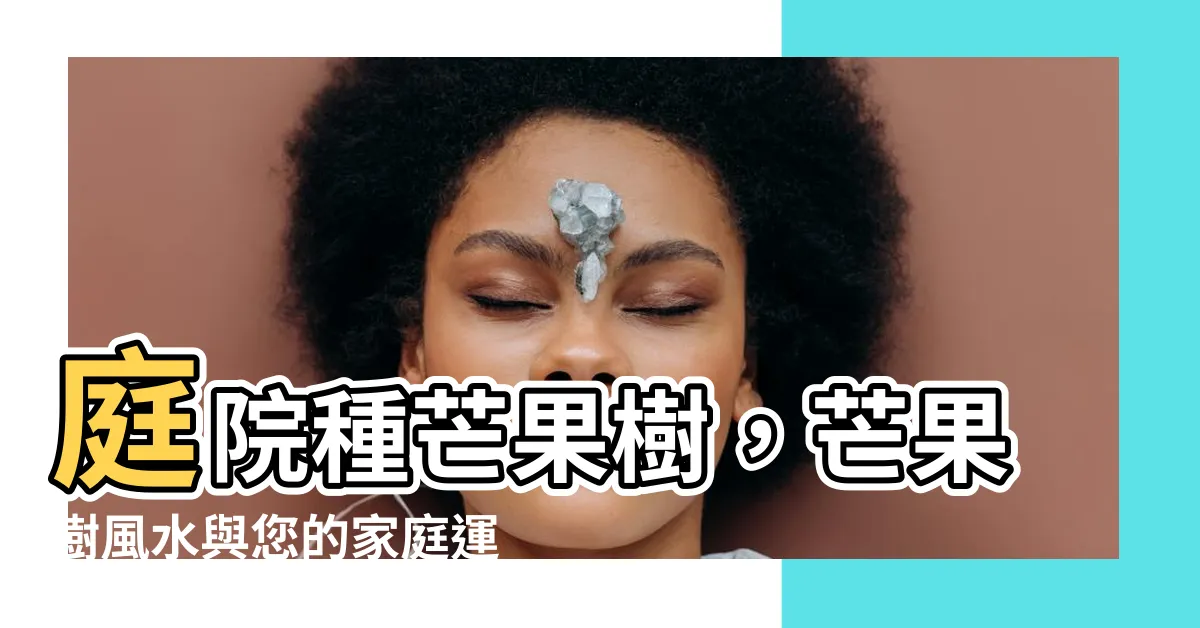 【芒果樹風水】庭院種芒果樹，芒果樹風水與您的家庭運勢息息相關