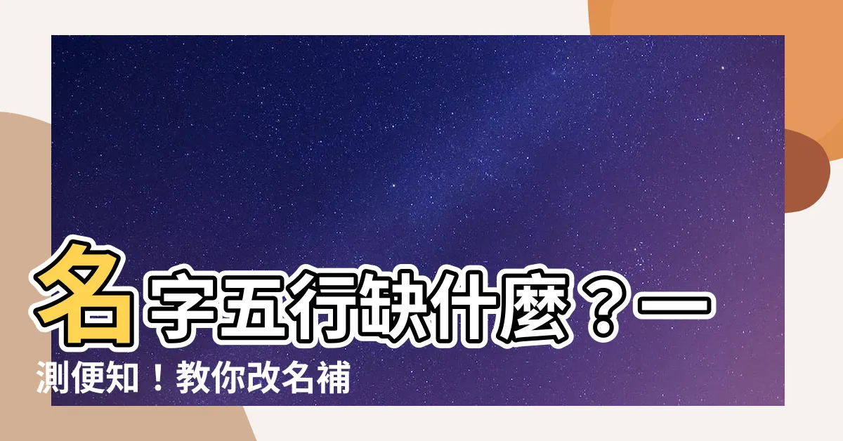 【名字 五行】名字五行缺什麼？一測便知！教你改名補五行助好運