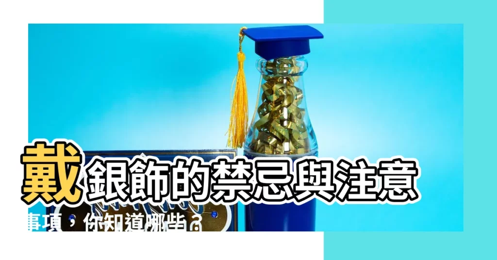 【戴銀飾禁忌】戴銀飾的禁忌與注意事項，你知道哪些？