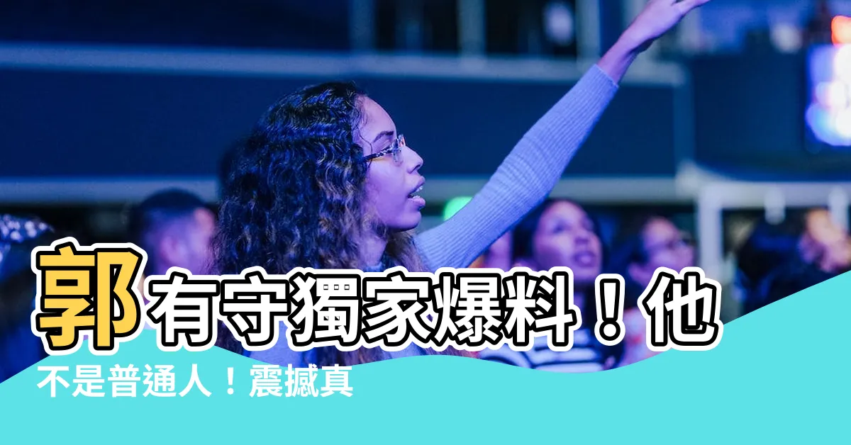 【郭有守】郭有守獨家爆料！他不是普通人！震撼真相揭露！